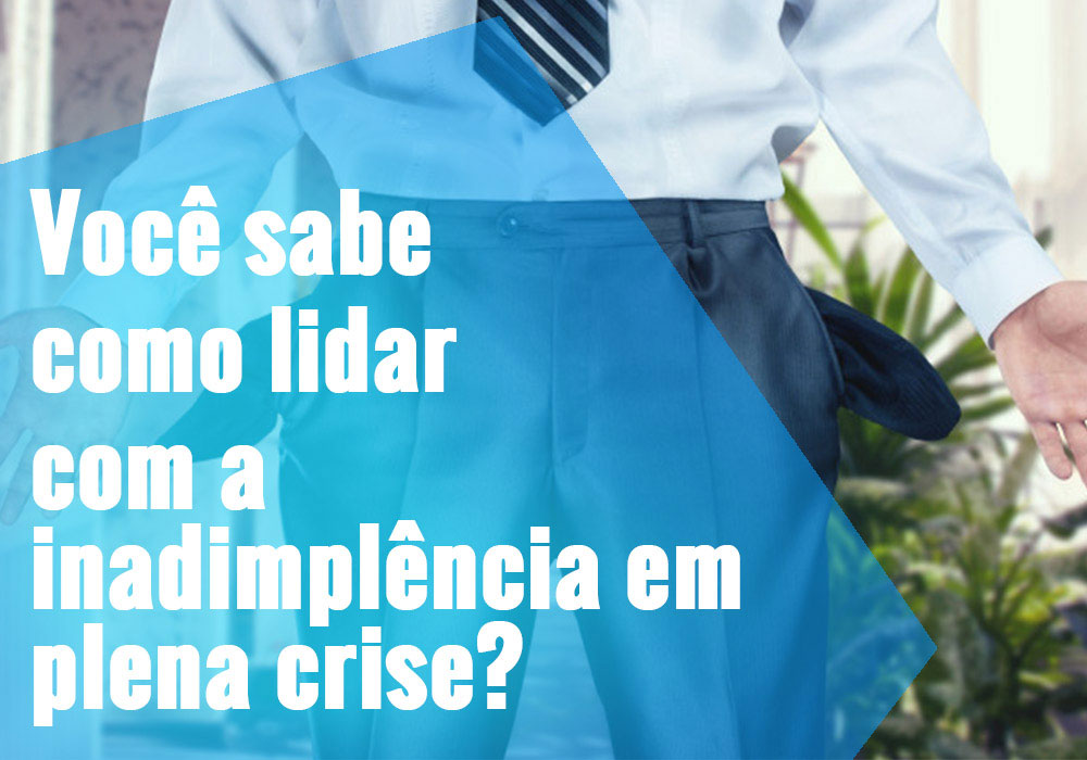 Voce Sabe Como Lidar Com A Inadimplencia Em Plena Crise - Paulista Contabilidade empresarial