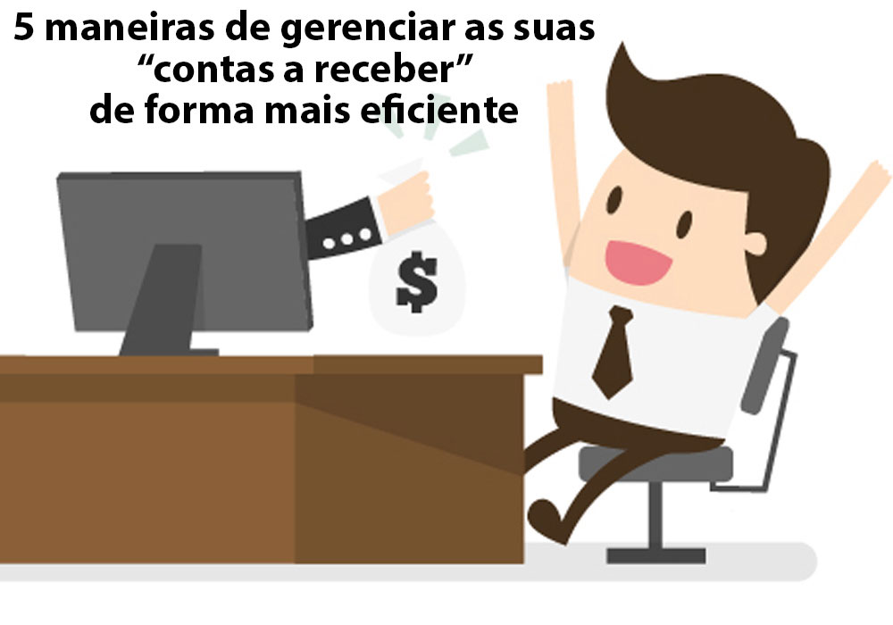 5 Maneiras De Gerenciar As Suas Contas A Receber De Forma Mais Eficiente - Paulista Contabilidade empresarial