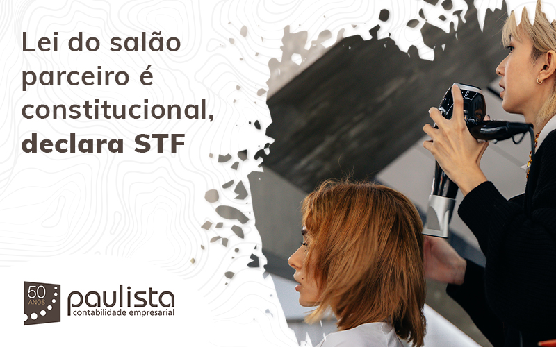 Lei Do Salao Parceiro E Constitucional Declara Stf Blog Paulista Contabilidade Empresarial - Paulista Contabilidade empresarial