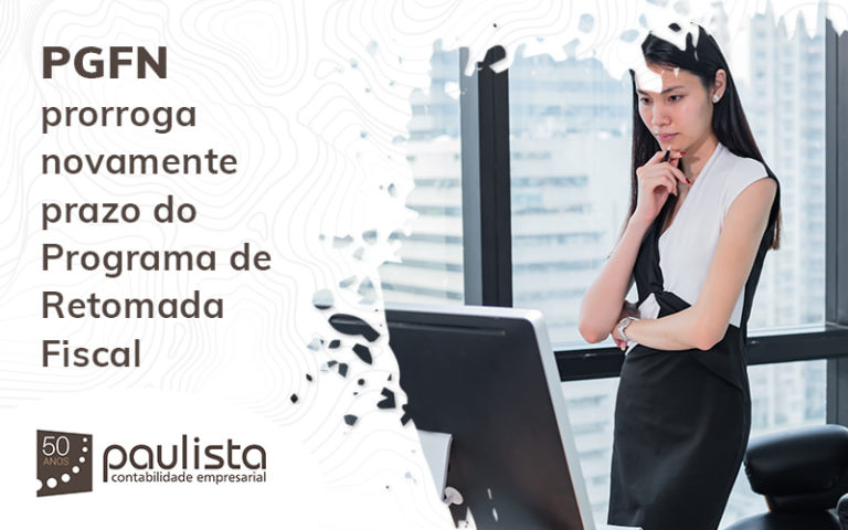 Pgfn Prorroga Novamente Prazo Do Programa De Retomada Fiscal Blog Paulista Contabilidade Empresarial - Paulista Contabilidade empresarial