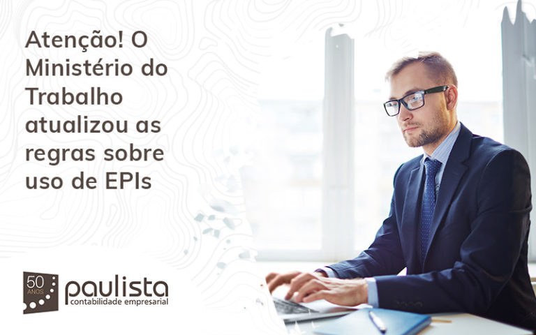 Atenção O Ministério Do Trabalho Atualizou As Regras Sobre Uso De Epis Blog (1) Paulista Contabilidade Empresarial - Paulista Contabilidade empresarial