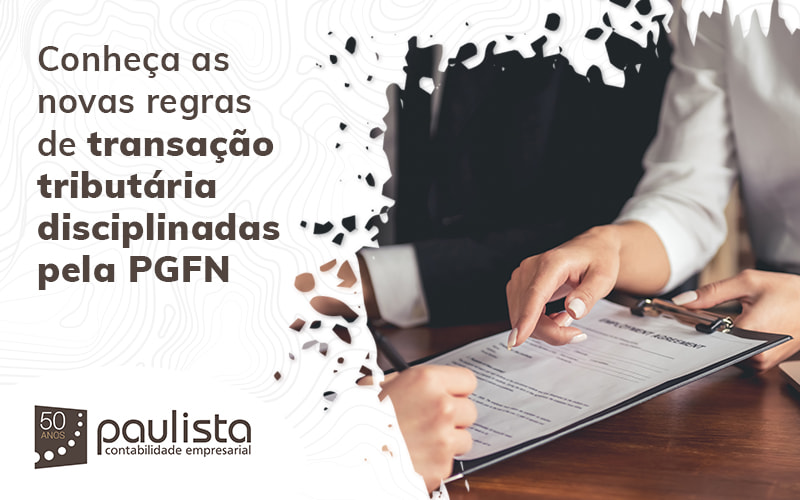 Conheça As Novas Regras De Transação Tributária Disciplinadas Pela Pgfn Blog (1) Paulista Contabilidade Empresarial - Paulista Contabilidade empresarial