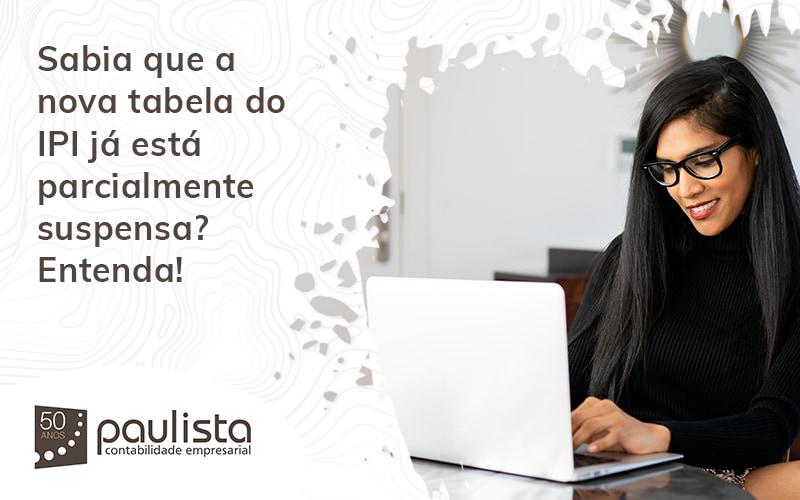 Sabia Que A Nova Tabela Do Ipi Já Está Parcialmente Suspensa Entenda Blog (1) Paulista Contabilidade Empresarial - Paulista Contabilidade empresarial