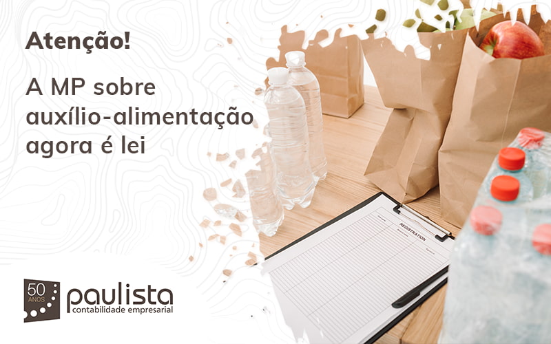 Atenção! A Mp Sobre Auxílio Alimentação Agora é Lei Paulista Contabilidade Empresarial - Paulista Contabilidade empresarial