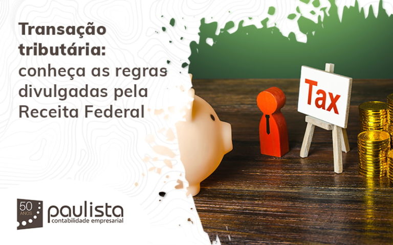 Transação Tributária: Conheça As Regras Divulgadas Pela Receita Federal Paulista Contabilidade Empresarial - Paulista Contabilidade empresarial