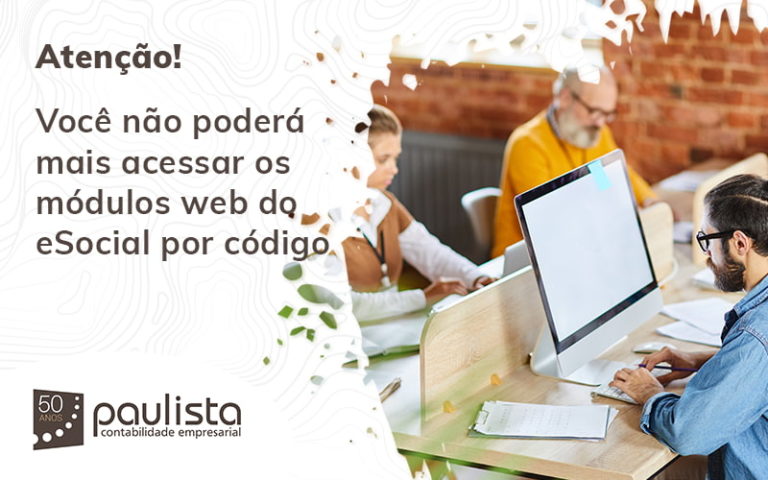 Atenção! Você Não Poderá Mais Acessar Os Módulos Web Do Esocial Por Código Paulista Contabilidade Empresarial - Paulista Contabilidade empresarial